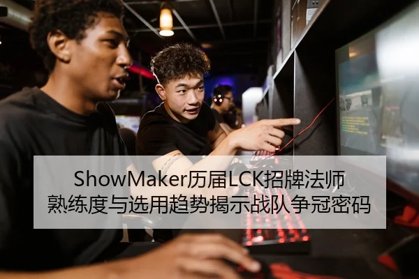 ShowMaker历届LCK招牌法师熟练度与选用趋势揭示战队争冠密码（LOLESPORTS）
